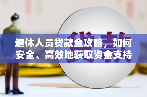 大寮退休人员贷款全攻略，如何安全、高效地获取资金支持