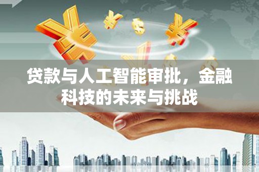 大寮贷款与人工智能审批，金融科技的未来与挑战