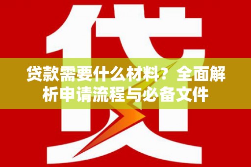 大寮贷款需要什么材料？全面解析申请流程与必备文件