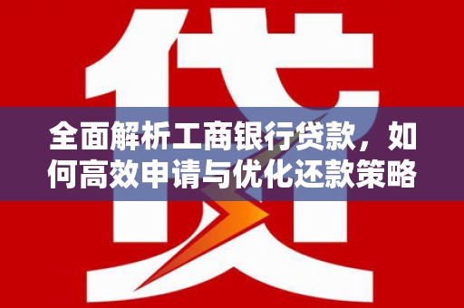 大寮全面解析工商银行贷款，如何高效申请与优化还款策略