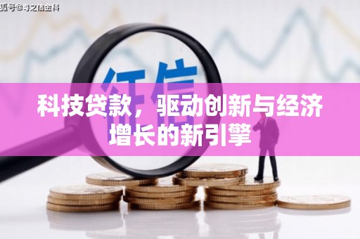 大寮科技贷款，驱动创新与经济增长的新引擎