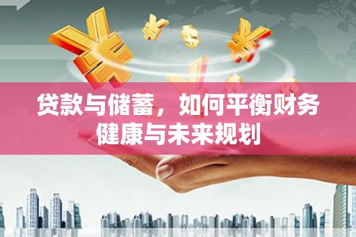 大寮贷款与储蓄，如何平衡财务健康与未来规划