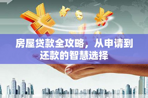 大寮房屋贷款全攻略，从申请到还款的智慧选择