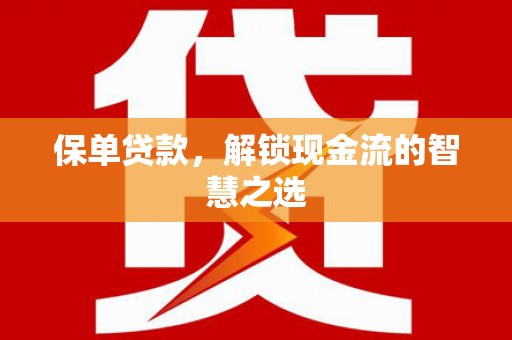 大寮保单贷款，解锁现金流的智慧之选