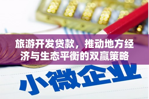 大寮旅游开发贷款，推动地方经济与生态平衡的双赢策略