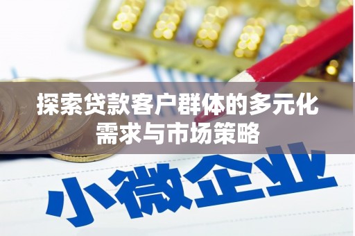 大寮探索贷款客户群体的多元化需求与市场策略