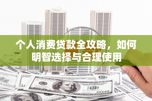 大寮个人消费贷款全攻略，如何明智选择与合理使用